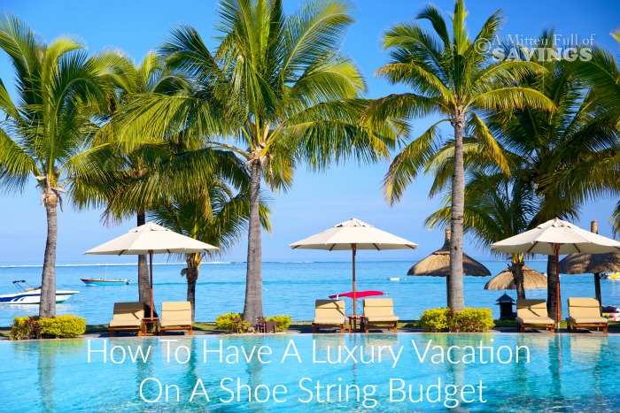 How To Have A Luxury Vacation On A Shoe String Budget
